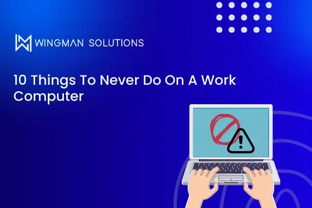 things to never do on a work computer